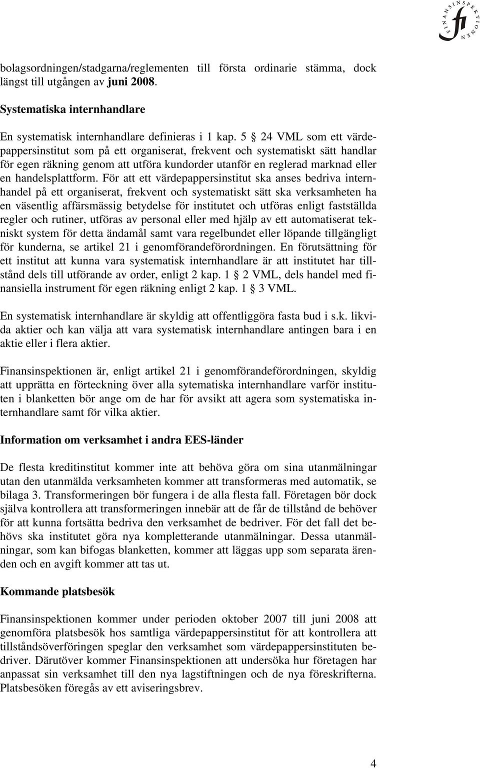 För att ett värdepappersinstitut ska anses bedriva internhandel på ett organiserat, frekvent och systematiskt sätt ska verksamheten ha en väsentlig affärsmässig betydelse för institutet och utföras