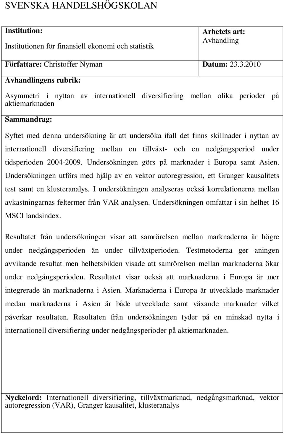 skillnader i nyttan av internationell diversifiering mellan en tillväxt- och en nedgångsperiod under tidsperioden 2004-2009. Undersökningen görs på marknader i Europa samt Asien.