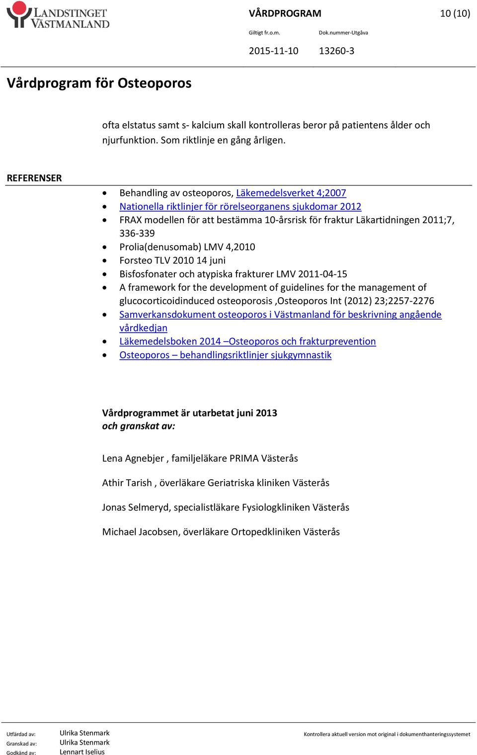 336-339 Prolia(denusomab) LMV 4,2010 Forsteo TLV 2010 14 juni Bisfosfonater och atypiska frakturer LMV 2011-04-15 A framework for the development of guidelines for the management of