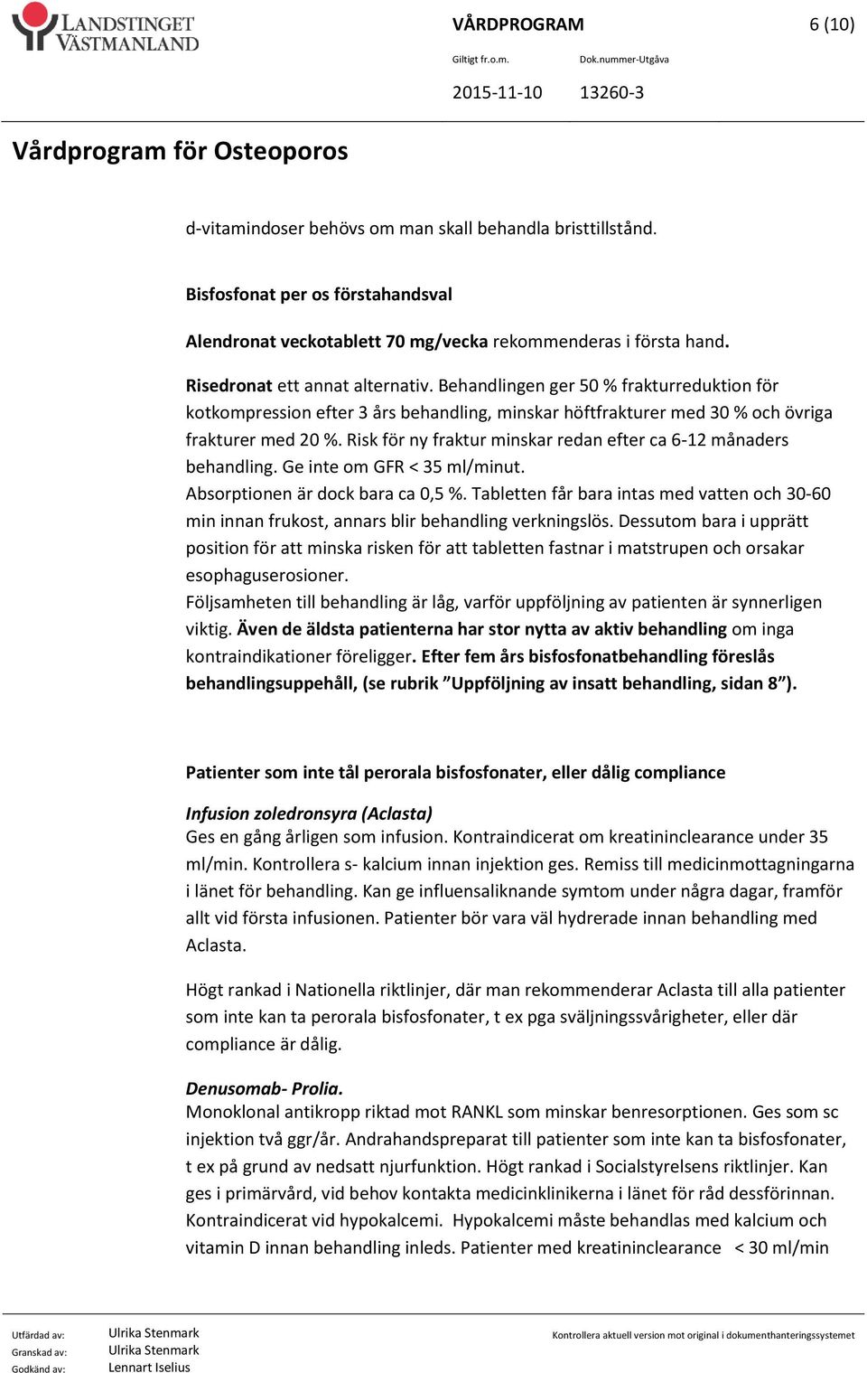 Risk för ny fraktur minskar redan efter ca 6-12 månaders behandling. Ge inte om GFR < 35 ml/minut. Absorptionen är dock bara ca 0,5 %.