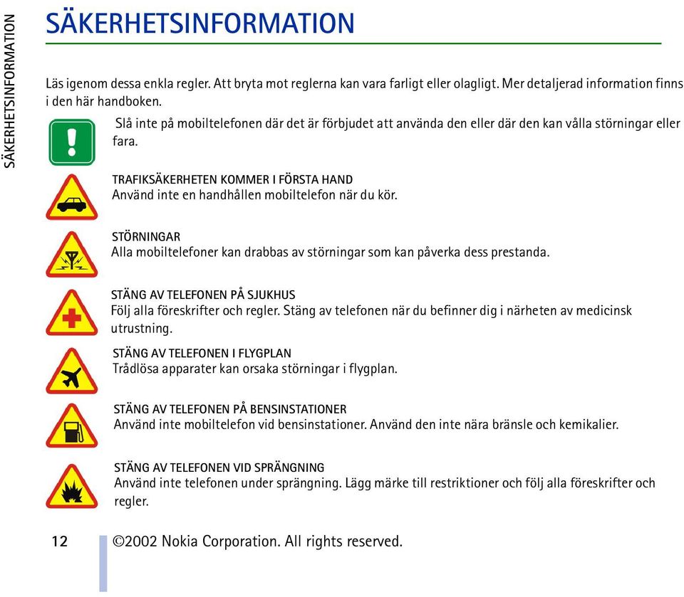 STÖRNINGAR Alla mobiltelefoner kan drabbas av störningar som kan påverka dess prestanda. STÄNG AV TELEFONEN PÅ SJUKHUS Följ alla föreskrifter och regler.