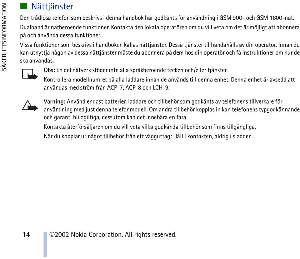 Dessa tjänster tillhandahålls av din operatör. Innan du kan utnyttja någon av dessa nättjänster måste du abonnera på dem hos din operatör och få instruktioner om hur de ska användas.