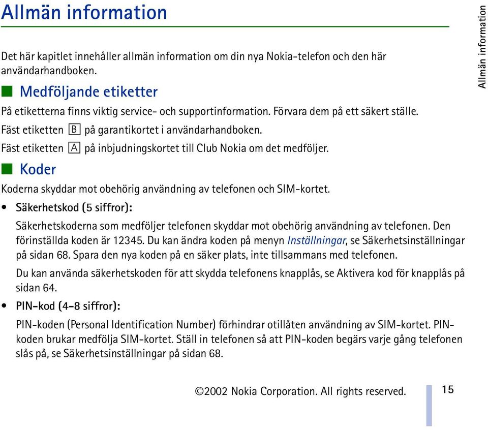 Fäst etiketten på inbjudningskortet till Club Nokia om det medföljer. Koder Koderna skyddar mot obehörig användning av telefonen och SIM-kortet.