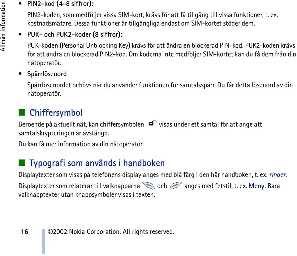 PUK2-koden krävs för att ändra en blockerad PIN2-kod. Om koderna inte medföljer SIM-kortet kan du få dem från din nätoperatör.