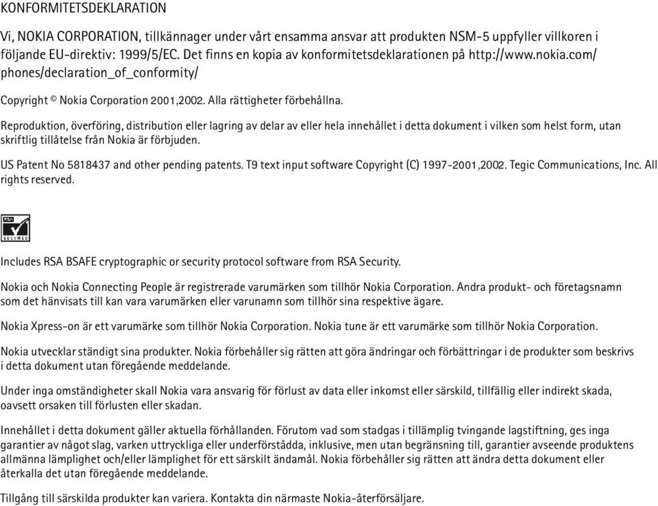 Reproduktion, överföring, distribution eller lagring av delar av eller hela innehållet i detta dokument i vilken som helst form, utan skriftlig tillåtelse från Nokia är förbjuden.