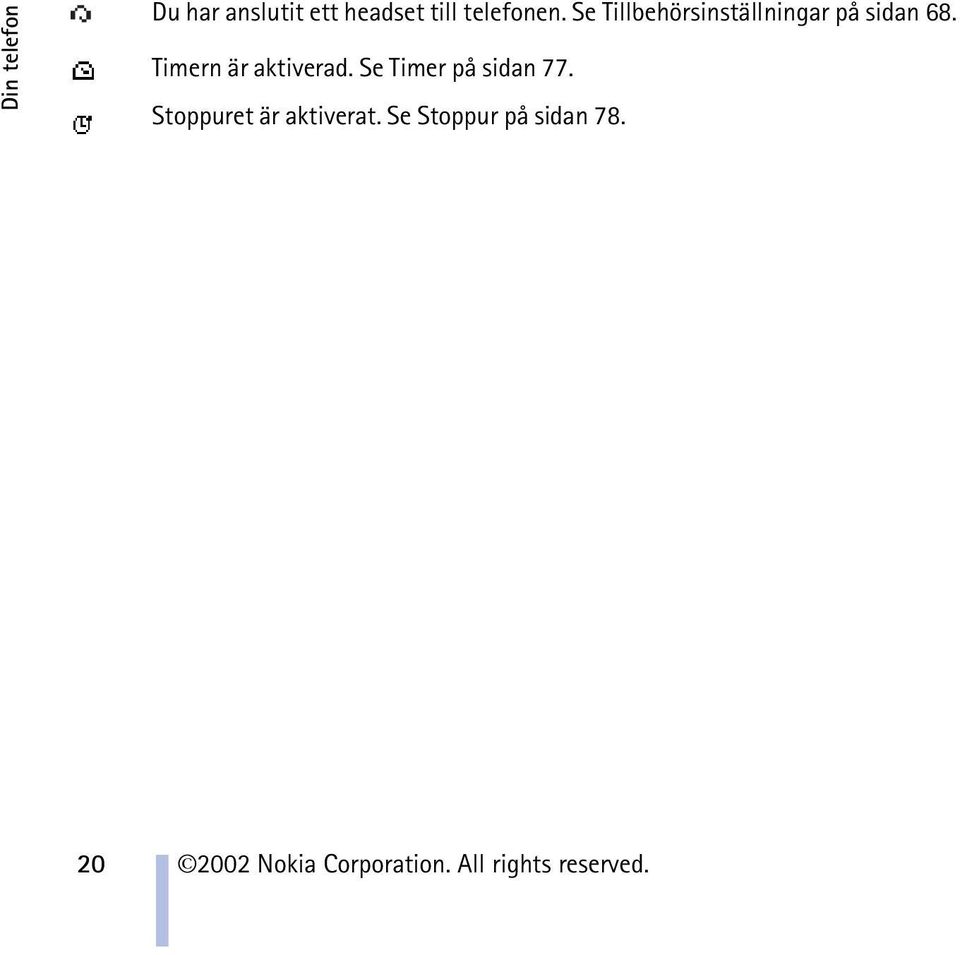 Timern är aktiverad. Se Timer på sidan 77.