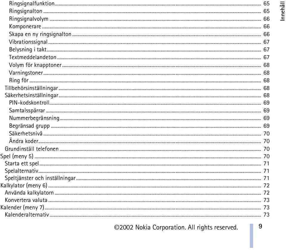 .. 69 Begränsad grupp... 69 Säkerhetsnivå... 70 Ändra koder... 70 Grundinställ telefonen... 70 Spel (meny 5)... 70 Starta ett spel... 71 Spelalternativ... 71 Speltjänster och inställningar.