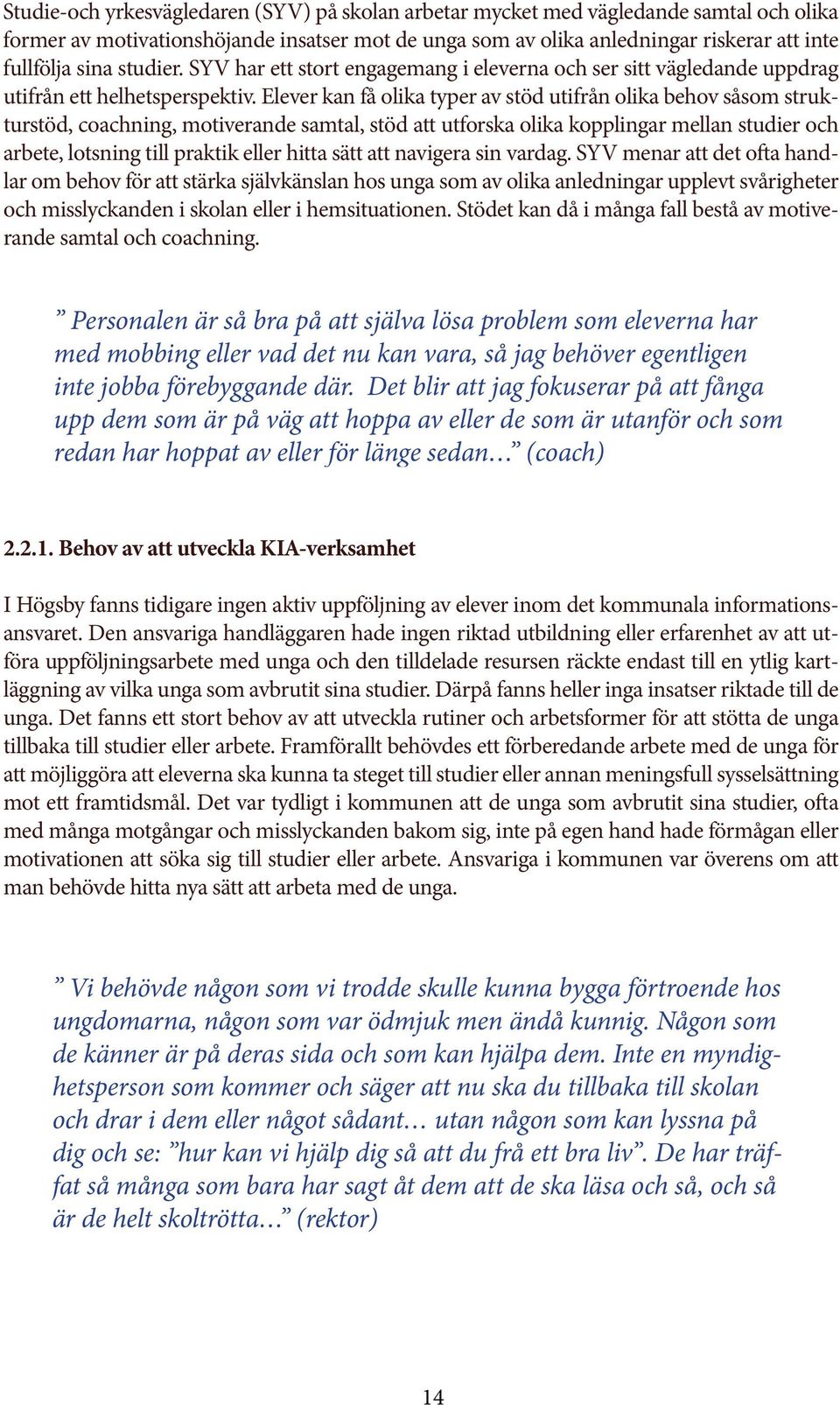 Elever kan få olika typer av stöd utifrån olika behov såsom strukturstöd, coachning, motiverande samtal, stöd att utforska olika kopplingar mellan studier och arbete, lotsning till praktik eller