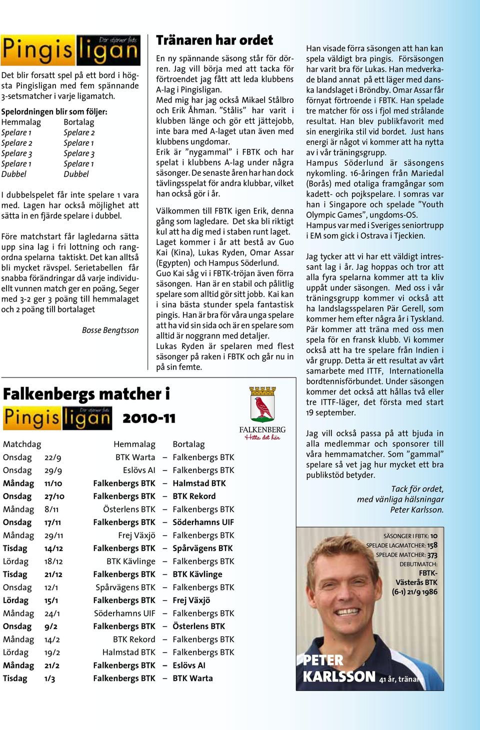 Lagen har också möjlighet att sätta in en fjärde spelare i dubbel. Före matchstart får lagledarna sätta upp sina lag i fri lottning och rangordna spelarna taktiskt. Det kan alltså bli mycket rävspel.