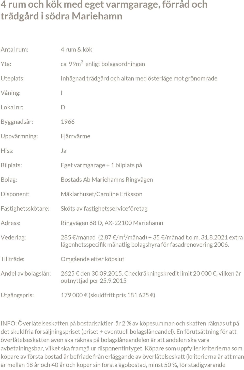 bilplats på Bostads Ab Mariehamns Ringvägen Mäklarhuset/Caroline Eriksson Sköts av fastighetsserviceföretag Ringvägen 68 D, AX-22100 Mariehamn 285 /månad (2,87 /m²/månad) + 35 /månad t.o.m. 31.8.2021 extra lägenhetsspecifik månatlig bolagshyra för fasadrenovering 2006.