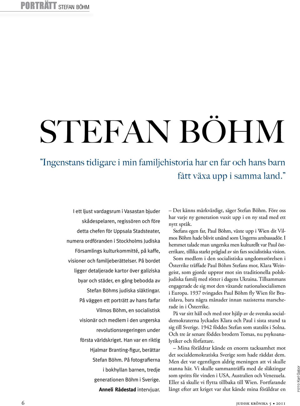 visioner och familjeberättelser. På bordet ligger detaljerade kartor över galiziska byar och städer, en gång bebodda av Stefan Böhms judiska släktingar.
