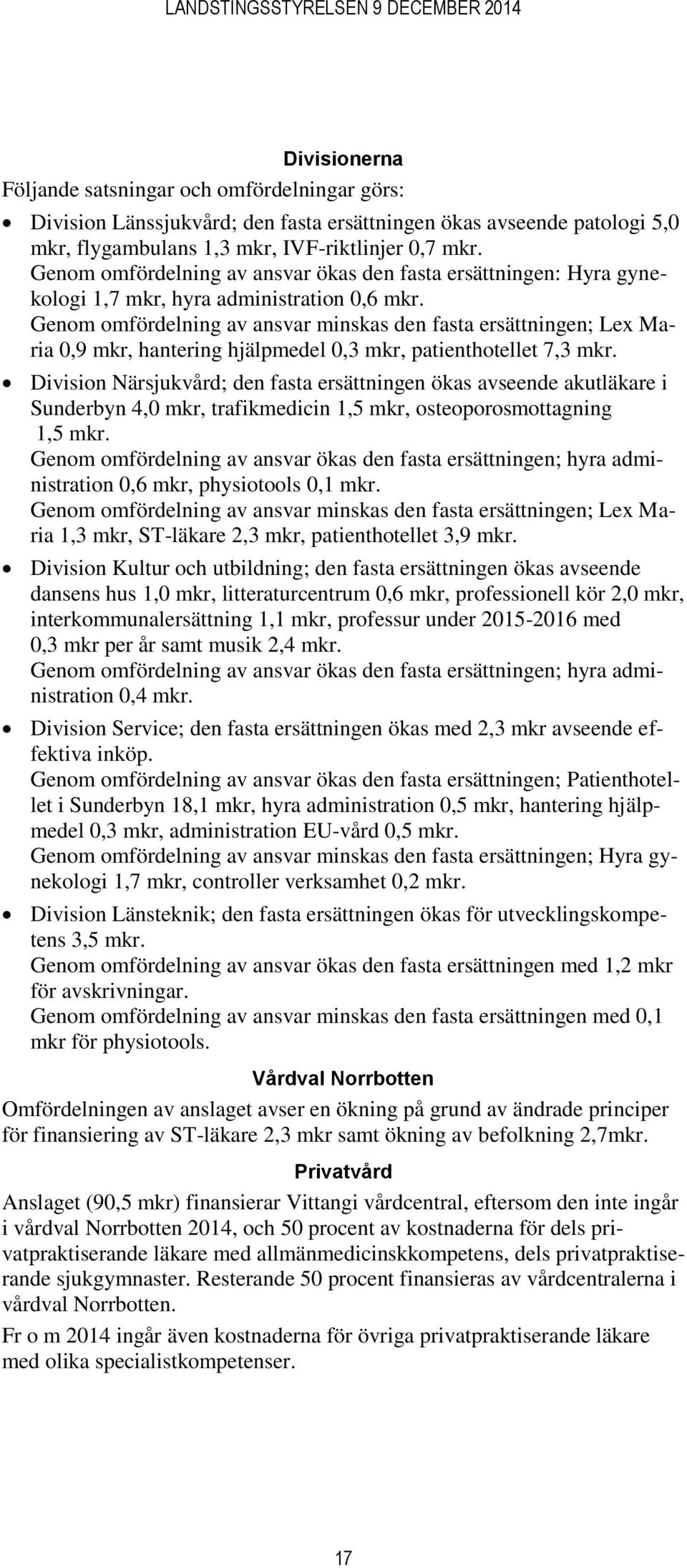Genom omfördelning av ansvar minskas den fasta ersättningen; Lex Maria 0,9 mkr, hantering hjälpmedel 0,3 mkr, patienthotellet 7,3 mkr.