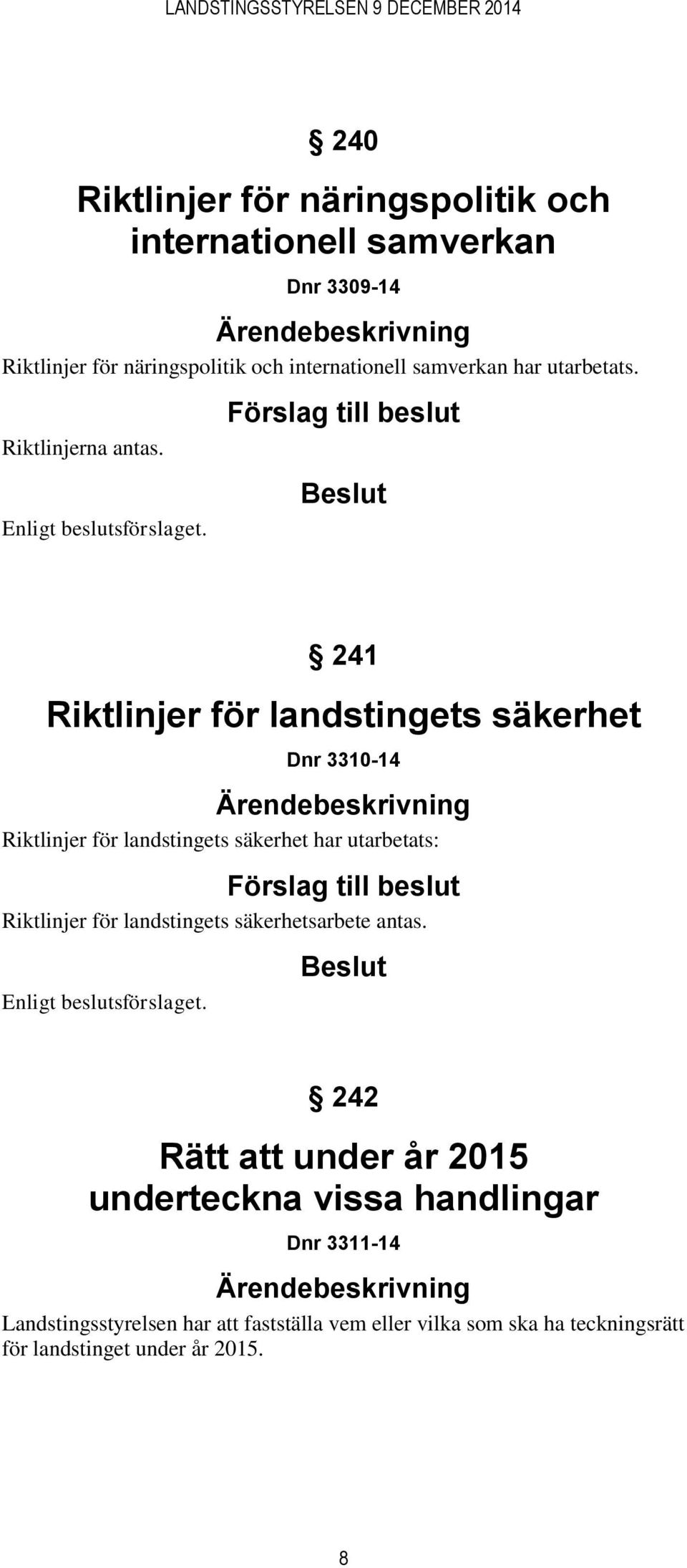 Förslag till beslut 241 Riktlinjer för landstingets säkerhet Dnr 3310-14 Riktlinjer för landstingets säkerhet har utarbetats: Förslag