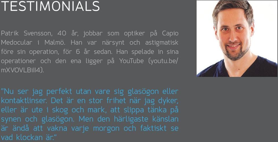 Han spelade in sina operationer och den ena ligger på YouTube (youtu.be/ mxvovlbiii4).