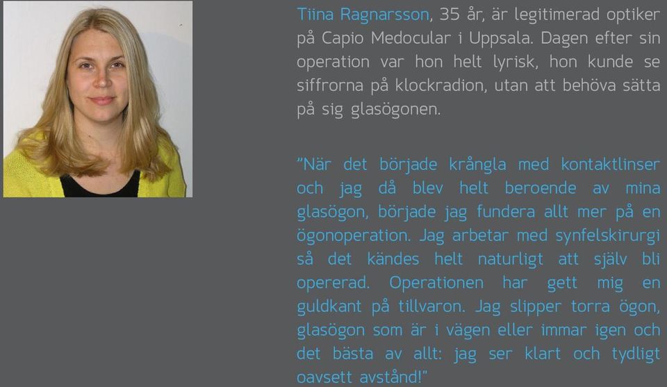 När det började krångla med kontaktlinser och jag då blev helt beroende av mina glasögon, började jag fundera allt mer på en ögonoperation.