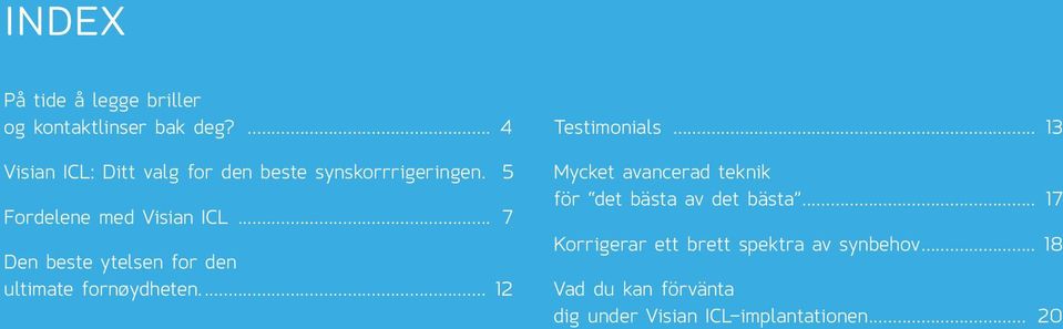 .. 7 Den beste ytelsen for den ultimate fornøydheten... 12 Testimonials.