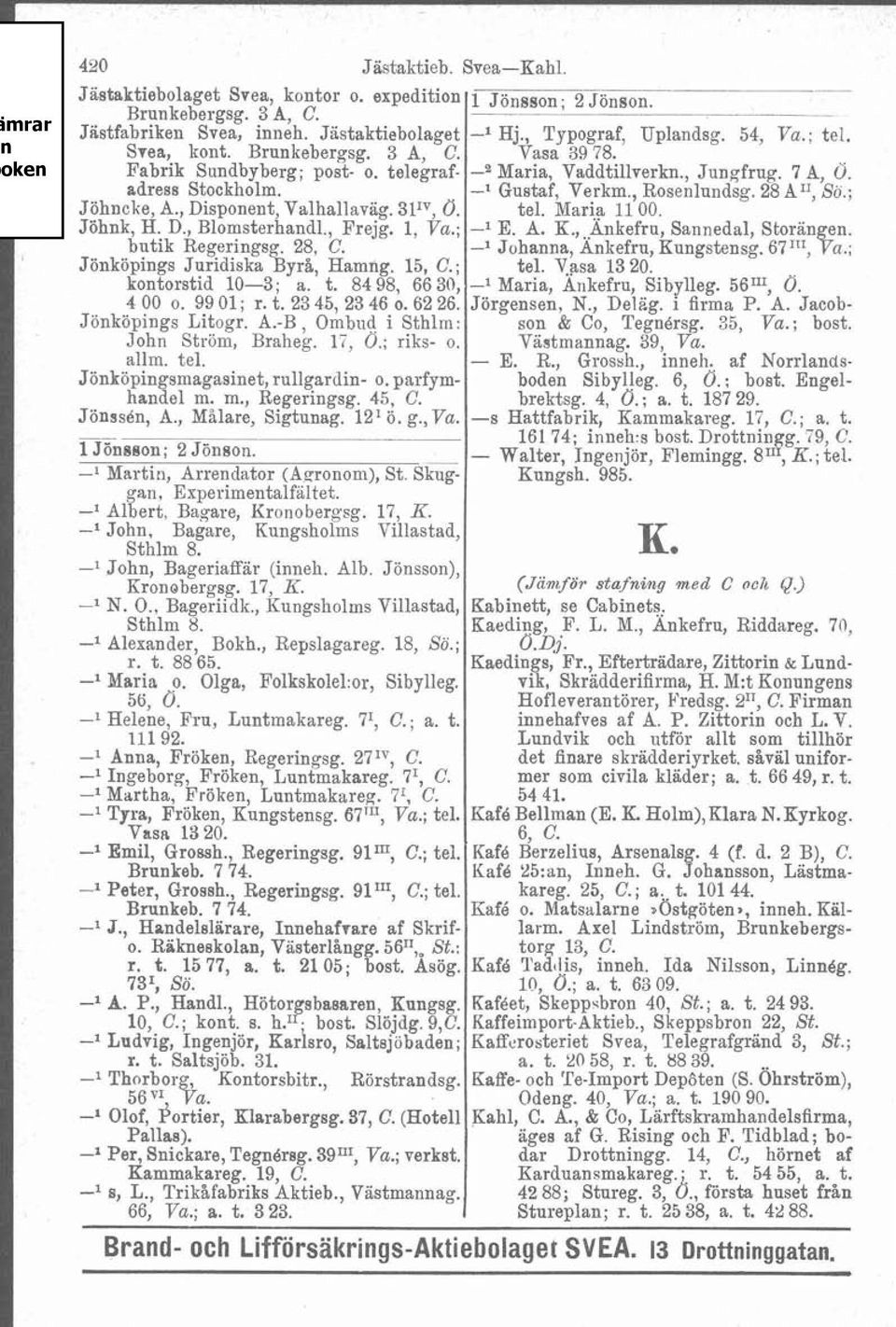 ; kontorstid 10-3; a. t. 84 98, 66 30, 4 00 o. 99 01; r. t. 23 45,23 46 o. 62 26. Jönköpings Litogr. A.-B, Ombud i Sthlm: John Ström, Braheg. 17, Ö.; riks- o. allm. tel.
