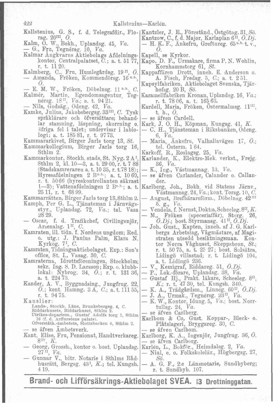 51 77, Kapo, D. F., Urmakare, firma P. N. Wohlin, r. t. 1120. Kornhamnstorg 61, St. Kalmberg, C., Fru, Humlegårdsg. 1911, 0. Kappaffiiren Drott, inneh. E. Anderson o. - Amanda, Fröken, Eommendörsg.