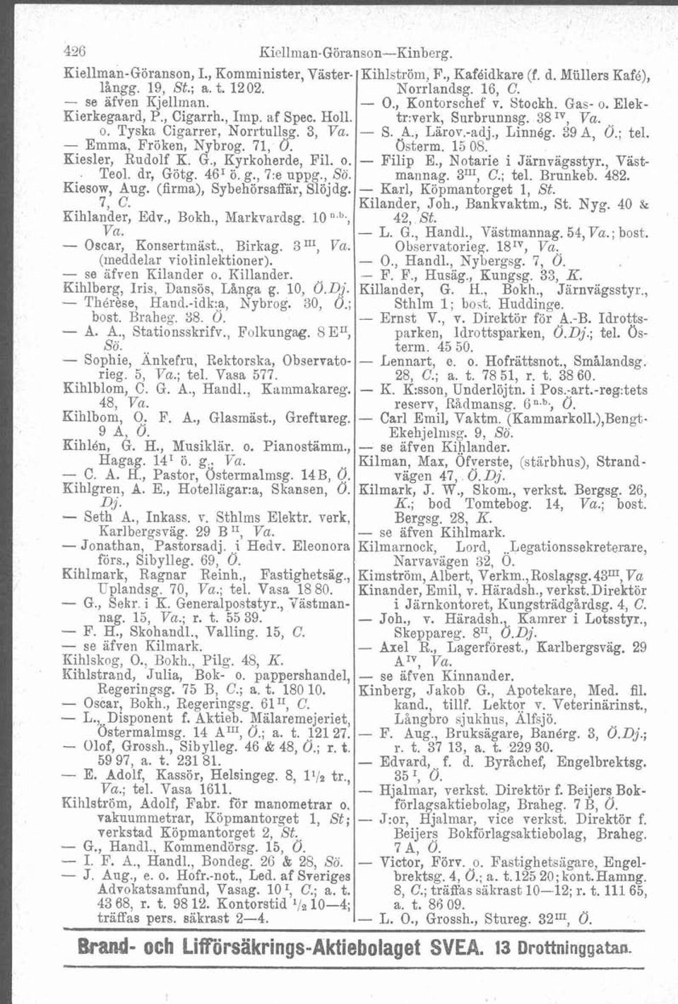 - Emma, Fröken, Nybrog. 71, 0. Osterm. 1508. Kiesler, Rudolf K. G., Kyrkoherde, Fil. o. - Filip E., Notarie i Jarn~~gsstyr., Väst-. Teol. dr, Götg. 46' ö. g., 7:e uppg., Sö. mannag. 3"I, C.; tel.