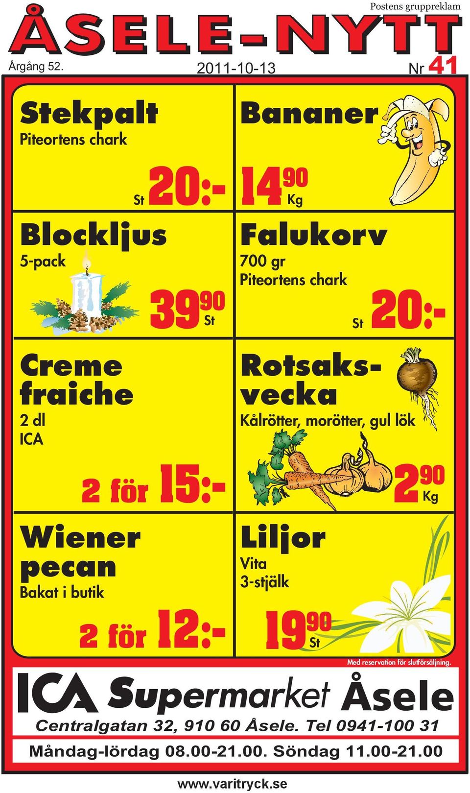 Wiener pecan Bakat i butik 2 för 12:- Bananer 14 90 Kg Falukorv 700 gr Piteortens chark St 20:- Rotsaksvecka