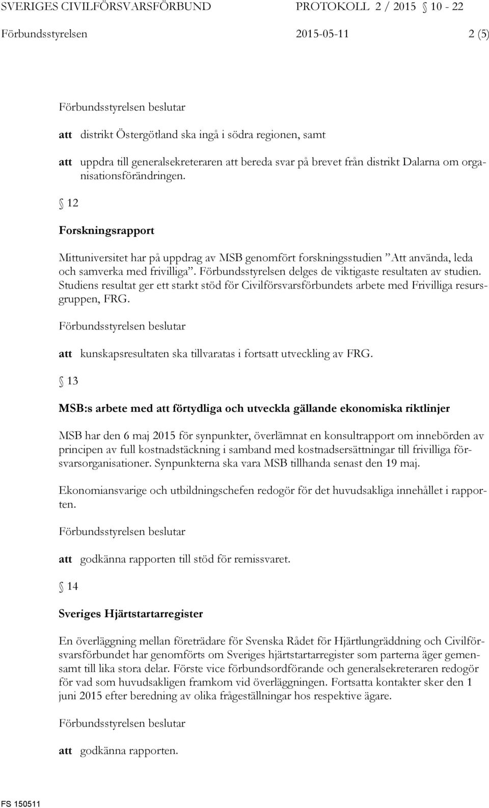 Förbundsstyrelsen delges de viktigaste resultaten av studien. Studiens resultat ger ett starkt stöd för Civilförsvarsförbundets arbete med Frivilliga resursgruppen, FRG.