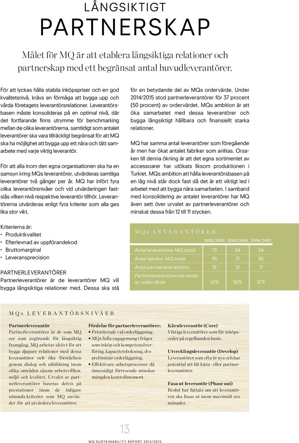 Leverantörsbasen måste konsolideras på en optimal nivå, där det fortfarande finns utrymme för benchmarking mellan de olika leverantörerna, samtidigt som antalet leverantörer ska vara tillräckligt