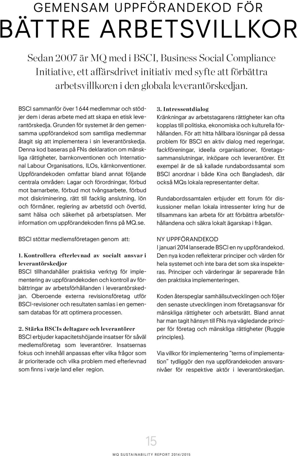 Grunden för systemet är den gemensamma uppförandekod som samtliga medlemmar åtagit sig att implementera i sin leverantörskedja.