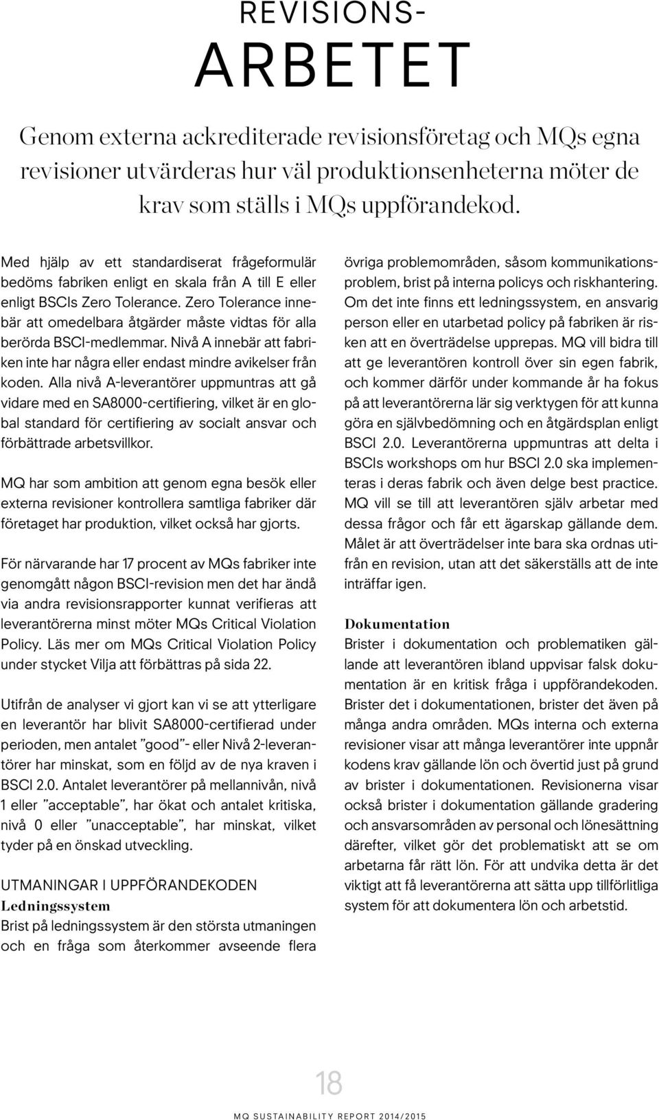 Zero Tolerance innebär att omedelbara åtgärder måste vidtas för alla berörda BSCI-medlemmar. Nivå A innebär att fabriken inte har några eller endast mindre avikelser från koden.