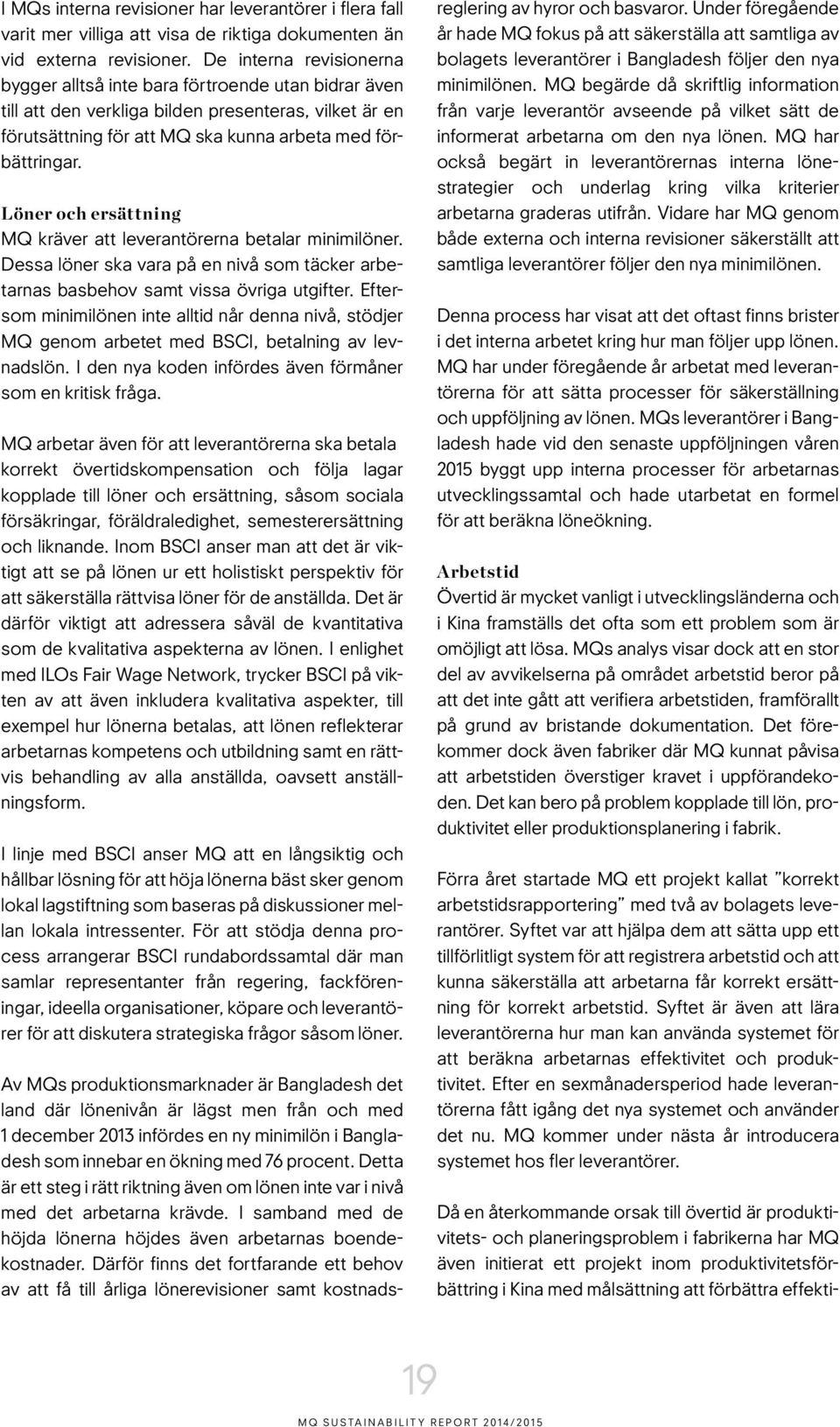 Löner och ersättning MQ kräver att leverantörerna betalar minimilöner. Dessa löner ska vara på en nivå som täcker arbetarnas basbehov samt vissa övriga utgifter.