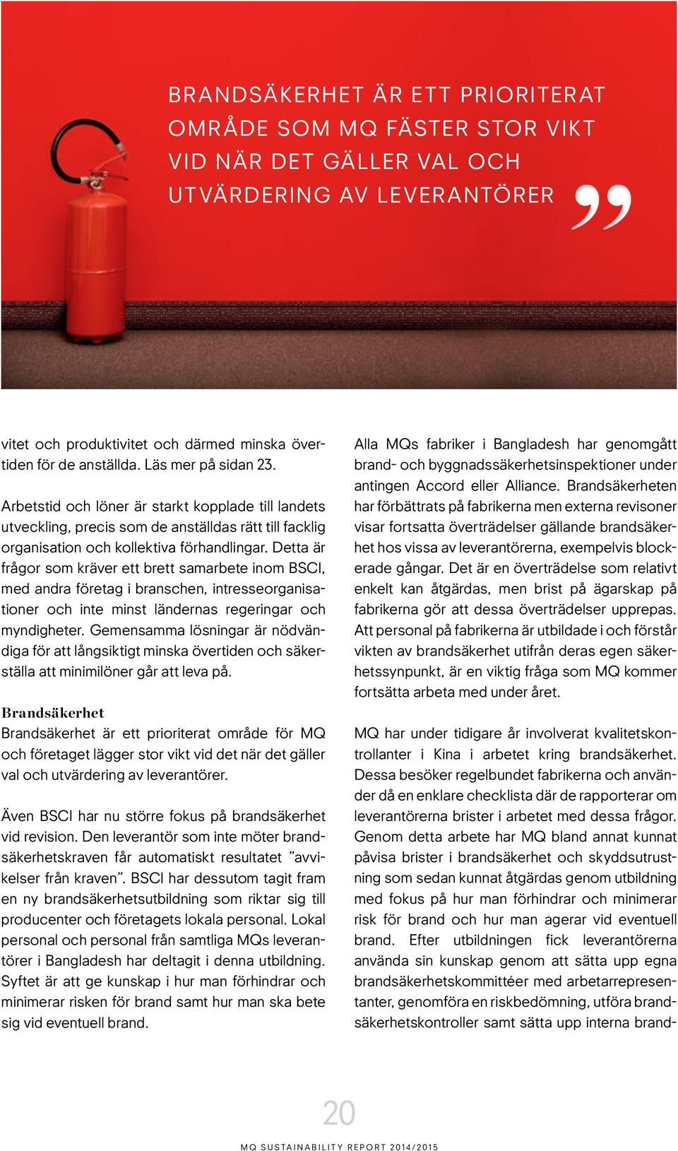 Detta är frågor som kräver ett brett samarbete inom BSCI, med andra företag i branschen, intresseorganisationer och inte minst ländernas regeringar och myndigheter.