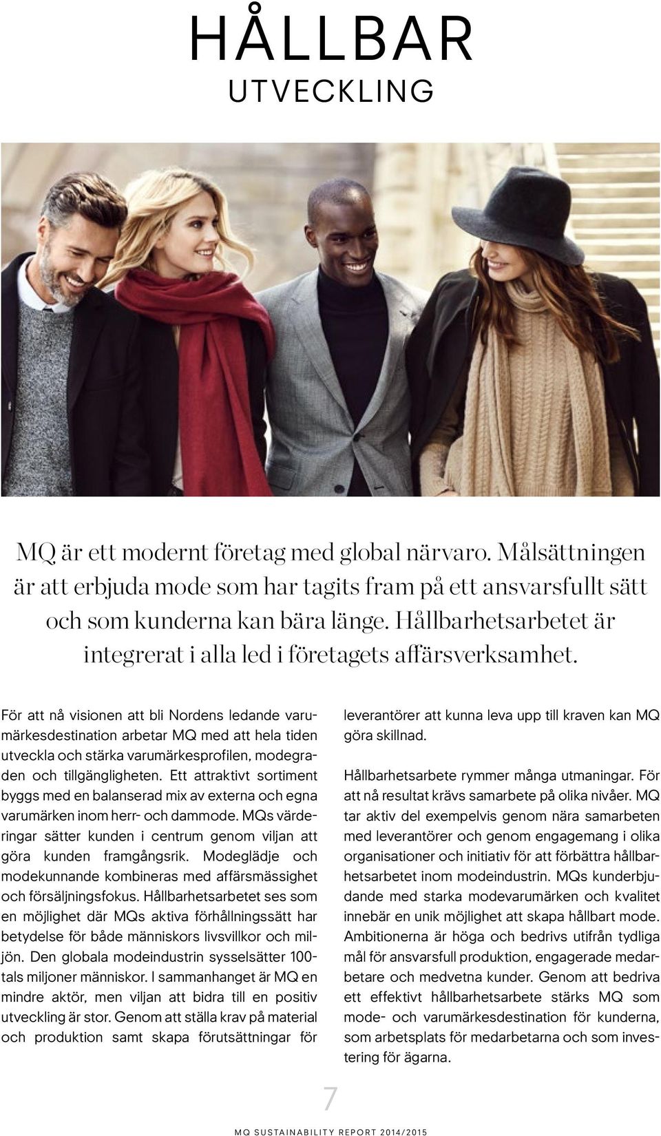 För att nå visionen att bli Nordens ledande varumärkesdestination arbetar MQ med att hela tiden utveckla och stärka varumärkesprofilen, modegraden och tillgängligheten.