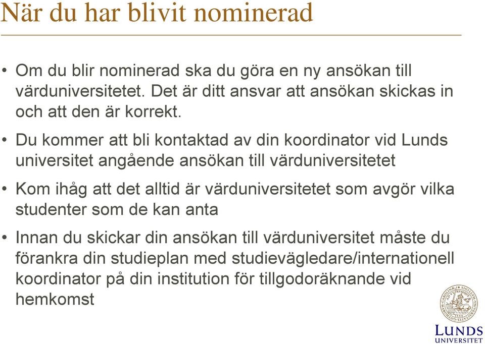 Du kommer att bli kontaktad av din koordinator vid Lunds universitet angående ansökan till värduniversitetet Kom ihåg att det alltid är