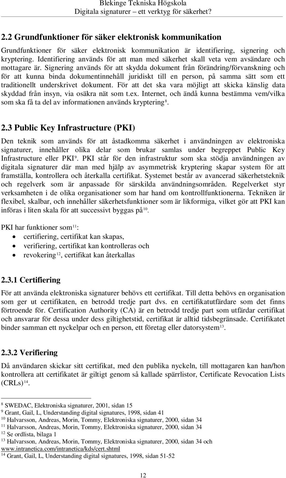 Signering används för att skydda dokument från förändring/förvanskning och för att kunna binda dokumentinnehåll juridiskt till en person, på samma sätt som ett traditionellt underskrivet dokument.