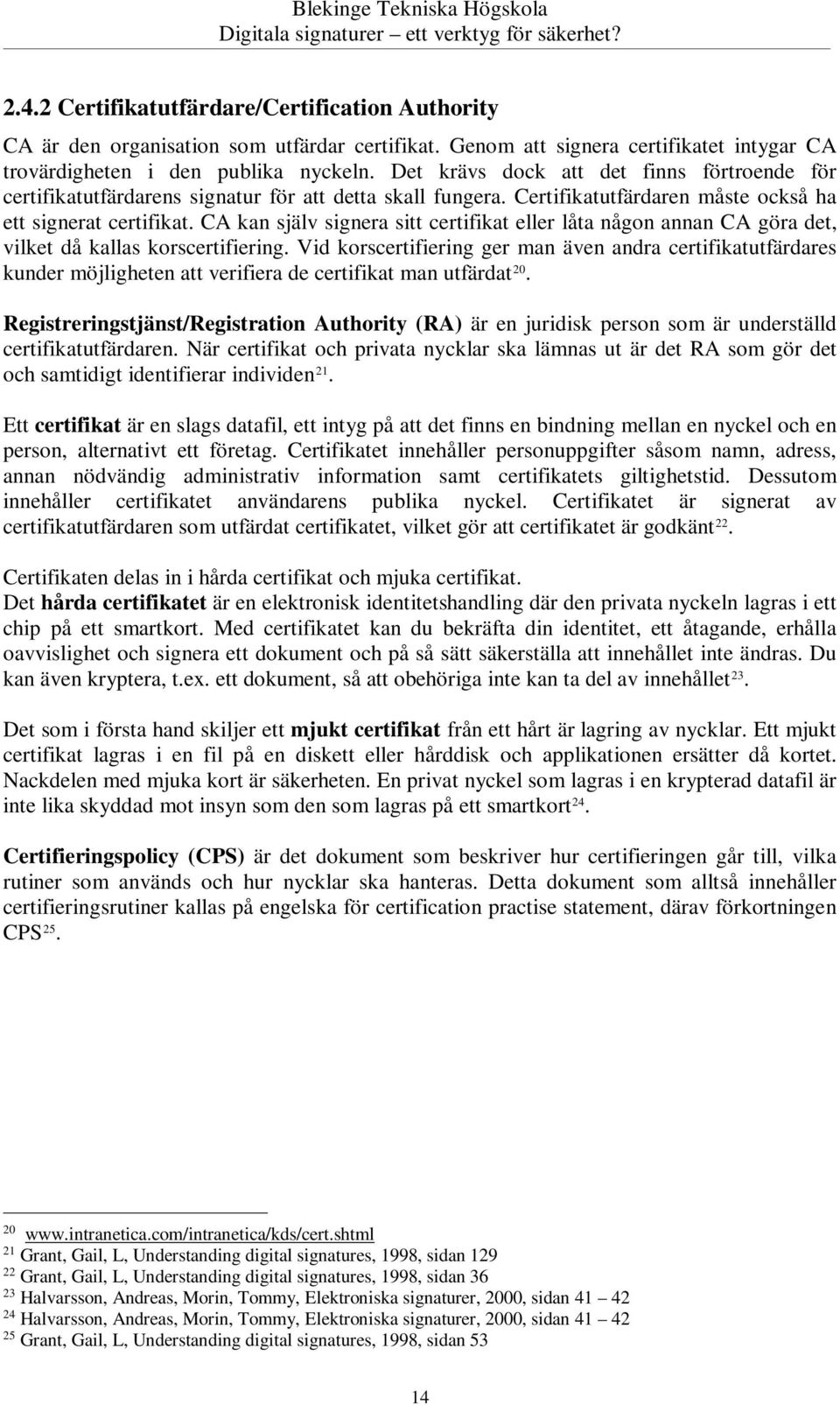 CA kan själv signera sitt certifikat eller låta någon annan CA göra det, vilket då kallas korscertifiering.