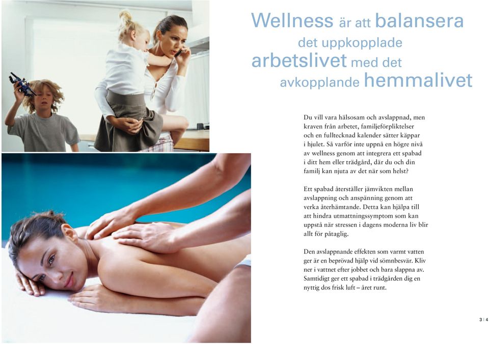 Ett spabad återställer jämvikten mellan avslappning och anspänning genom att verka återhämtande.