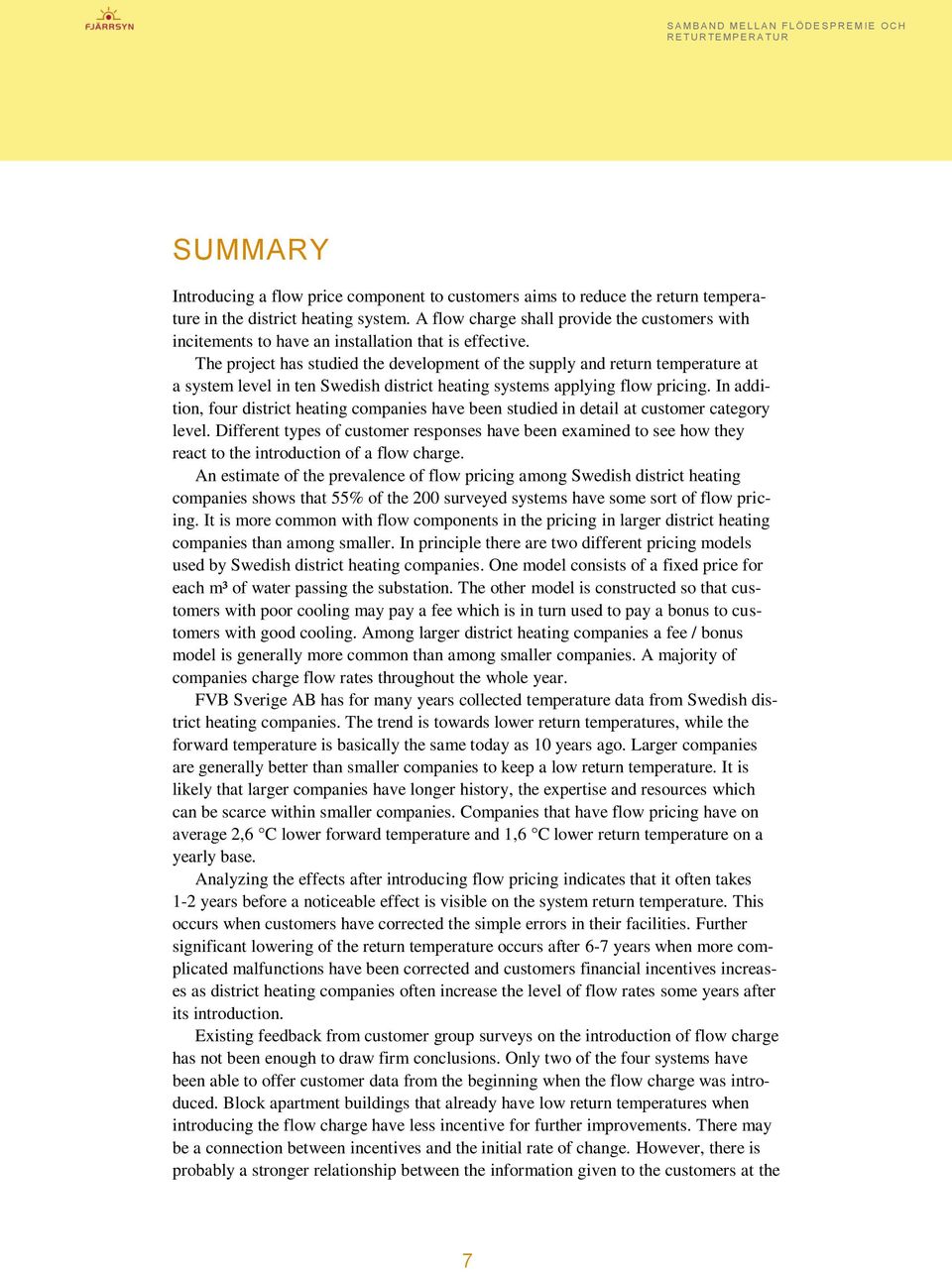 The project has studied the development of the supply and return temperature at a system level in ten Swedish district heating systems applying flow pricing.