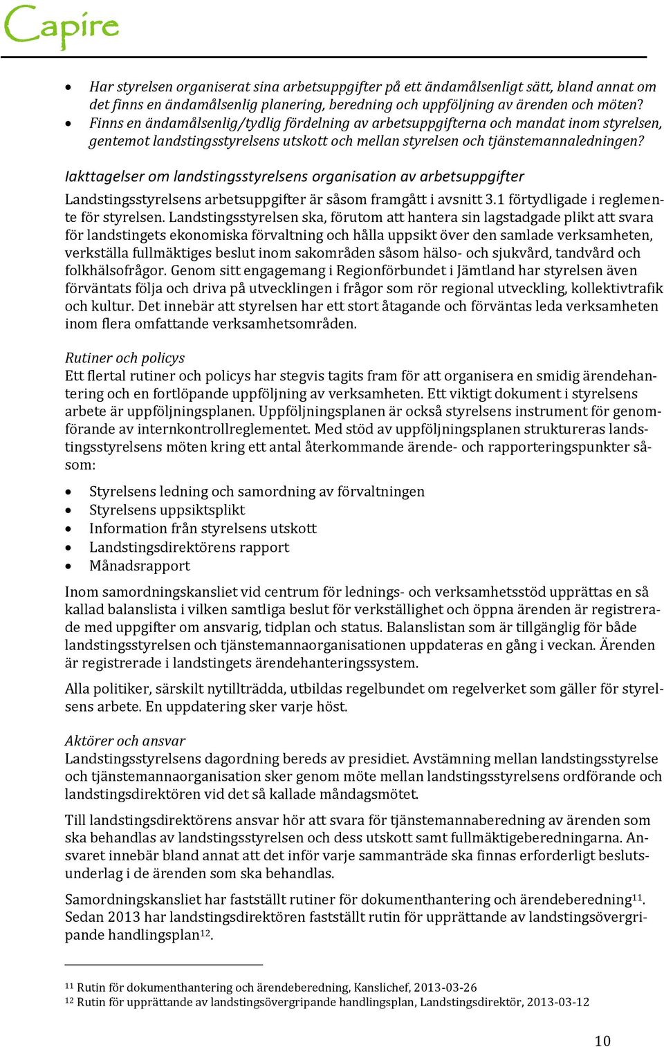 Iakttagelser om landstingsstyrelsens organisation av arbetsuppgifter Landstingsstyrelsens arbetsuppgifter är såsom framgått i avsnitt 3.1 förtydligade i reglemente för styrelsen.