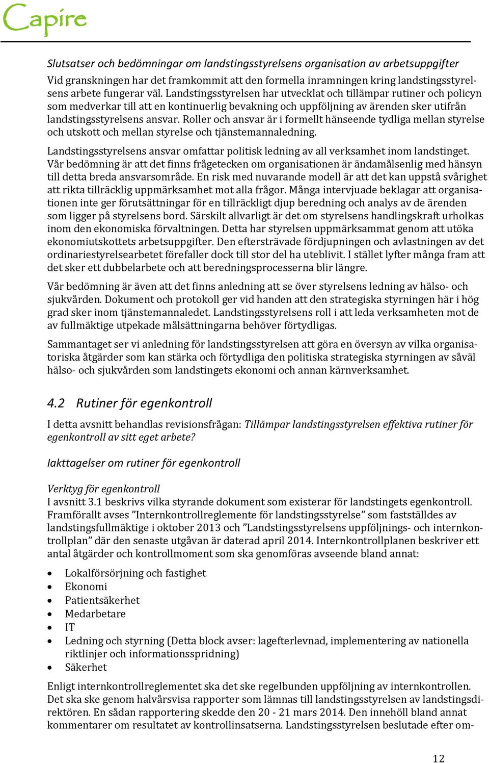 Roller och ansvar är i formellt hänseende tydliga mellan styrelse och utskott och mellan styrelse och tjänstemannaledning.