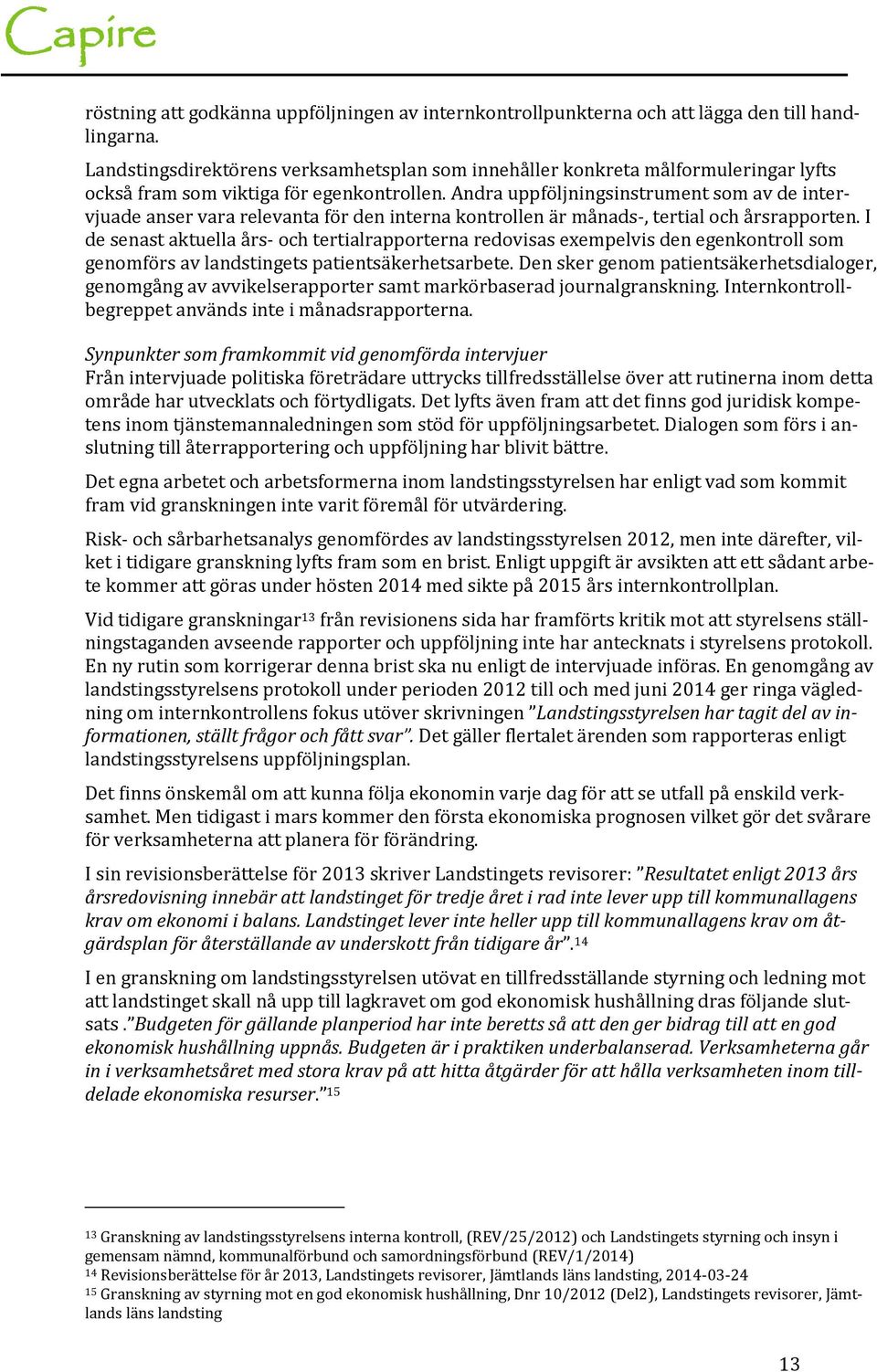Andra uppföljningsinstrument som av de intervjuade anser vara relevanta för den interna kontrollen är månads-, tertial och årsrapporten.