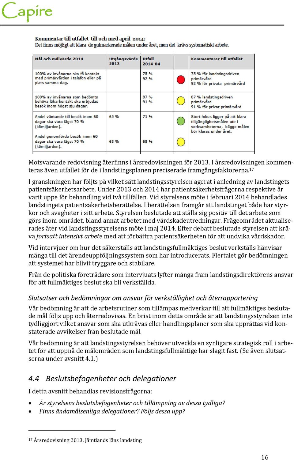 Under 2013 och 2014 har patientsäkerhetsfrågorna respektive år varit uppe för behandling vid två tillfällen. Vid styrelsens möte i februari 2014 behandlades landstingets patientsäkerhetsberättelse.