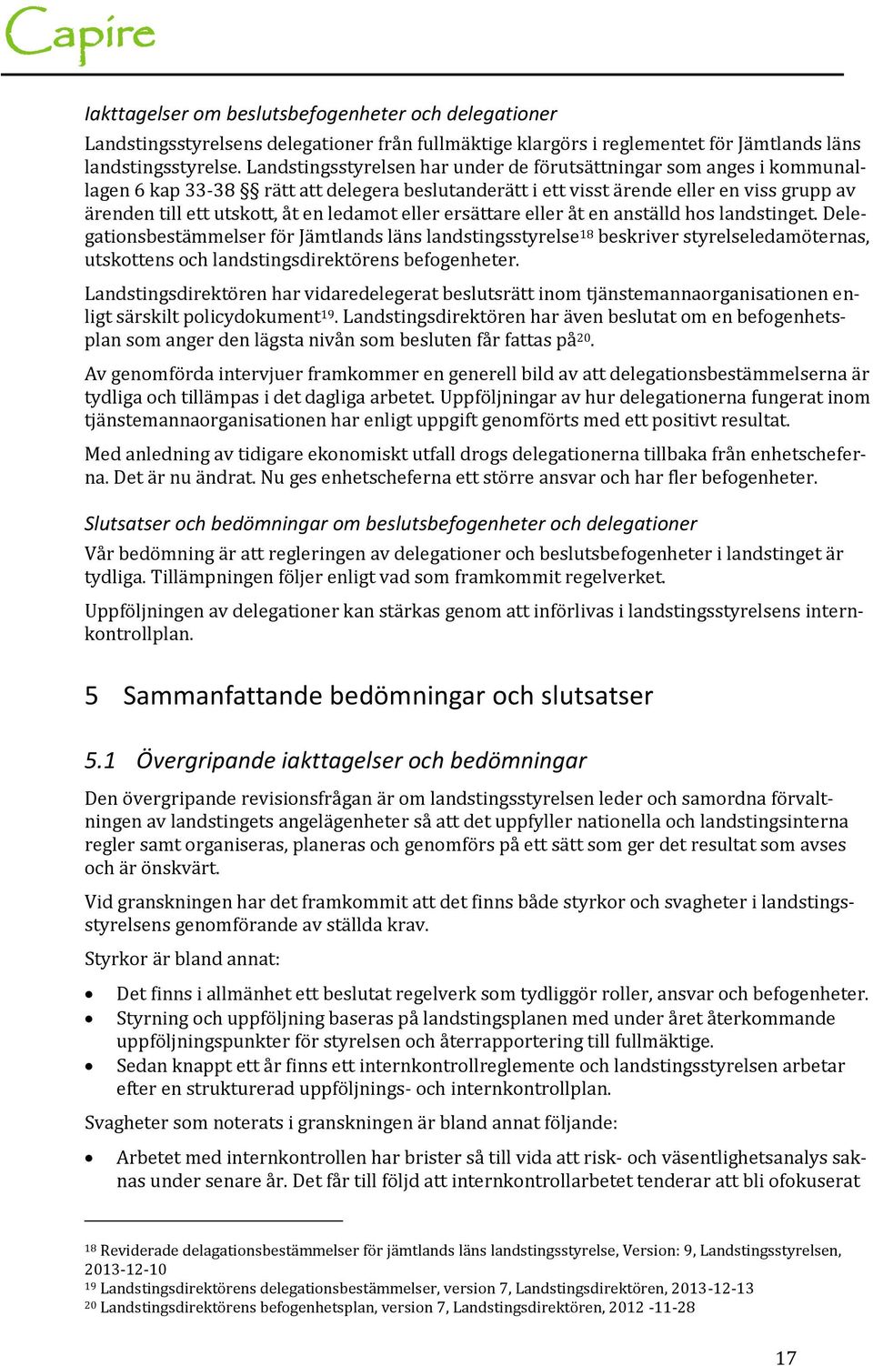 ledamot eller ersättare eller åt en anställd hos landstinget.
