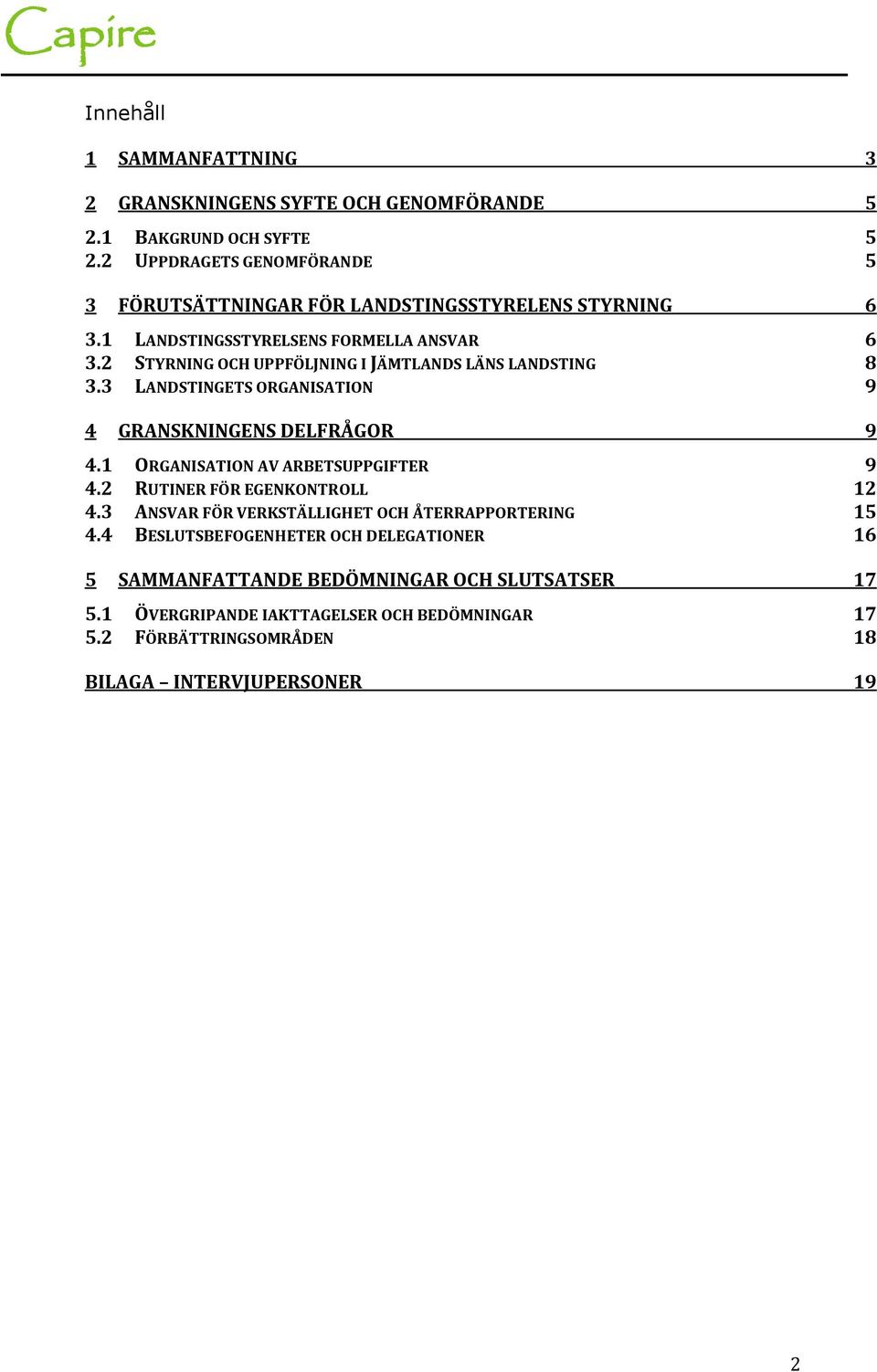 2 STYRNING OCH UPPFÖLJNING I JÄMTLANDS LÄNS LANDSTING 8 3.3 LANDSTINGETS ORGANISATION 9 4 GRANSKNINGENS DELFRÅGOR 9 4.1 ORGANISATION AV ARBETSUPPGIFTER 9 4.