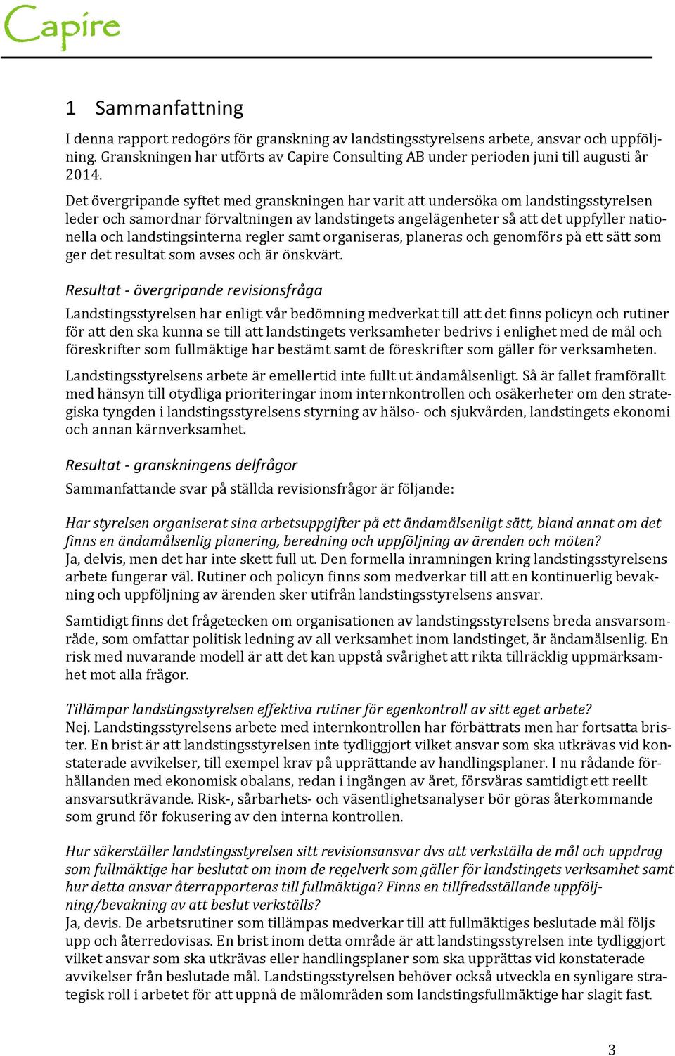 Det övergripande syftet med granskningen har varit att undersöka om landstingsstyrelsen leder och samordnar förvaltningen av landstingets angelägenheter så att det uppfyller nationella och