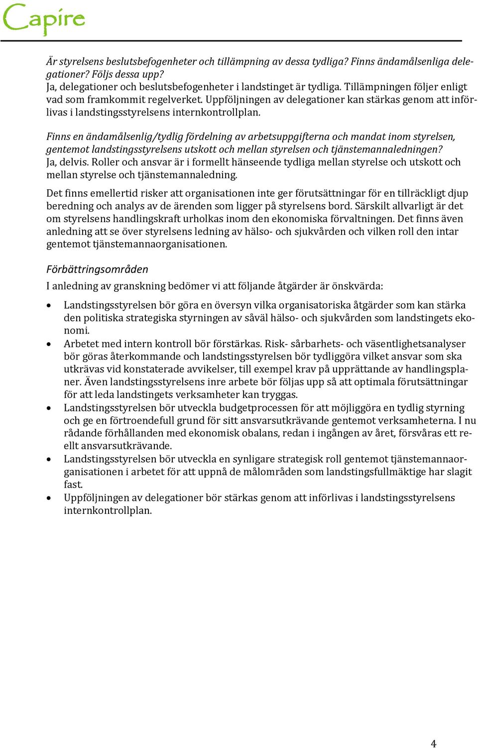Finns en ändamålsenlig/tydlig fördelning av arbetsuppgifterna och mandat inom styrelsen, gentemot landstingsstyrelsens utskott och mellan styrelsen och tjänstemannaledningen? Ja, delvis.