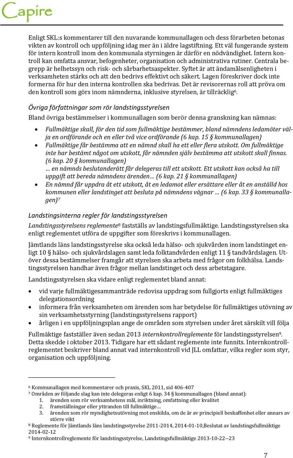 Centrala begrepp är helhetssyn och risk- och sårbarhetsaspekter. Syftet är att ändamålsenligheten i verksamheten stärks och att den bedrivs effektivt och säkert.