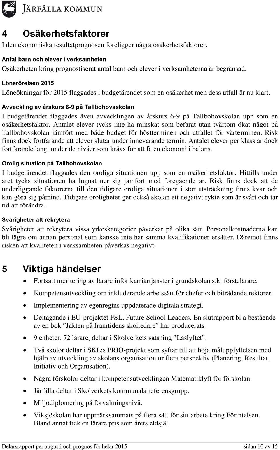 Lönerörelsen 2015 Löneökningar för 2015 flaggades i budgetärendet som en osäkerhet men dess utfall är nu klart.