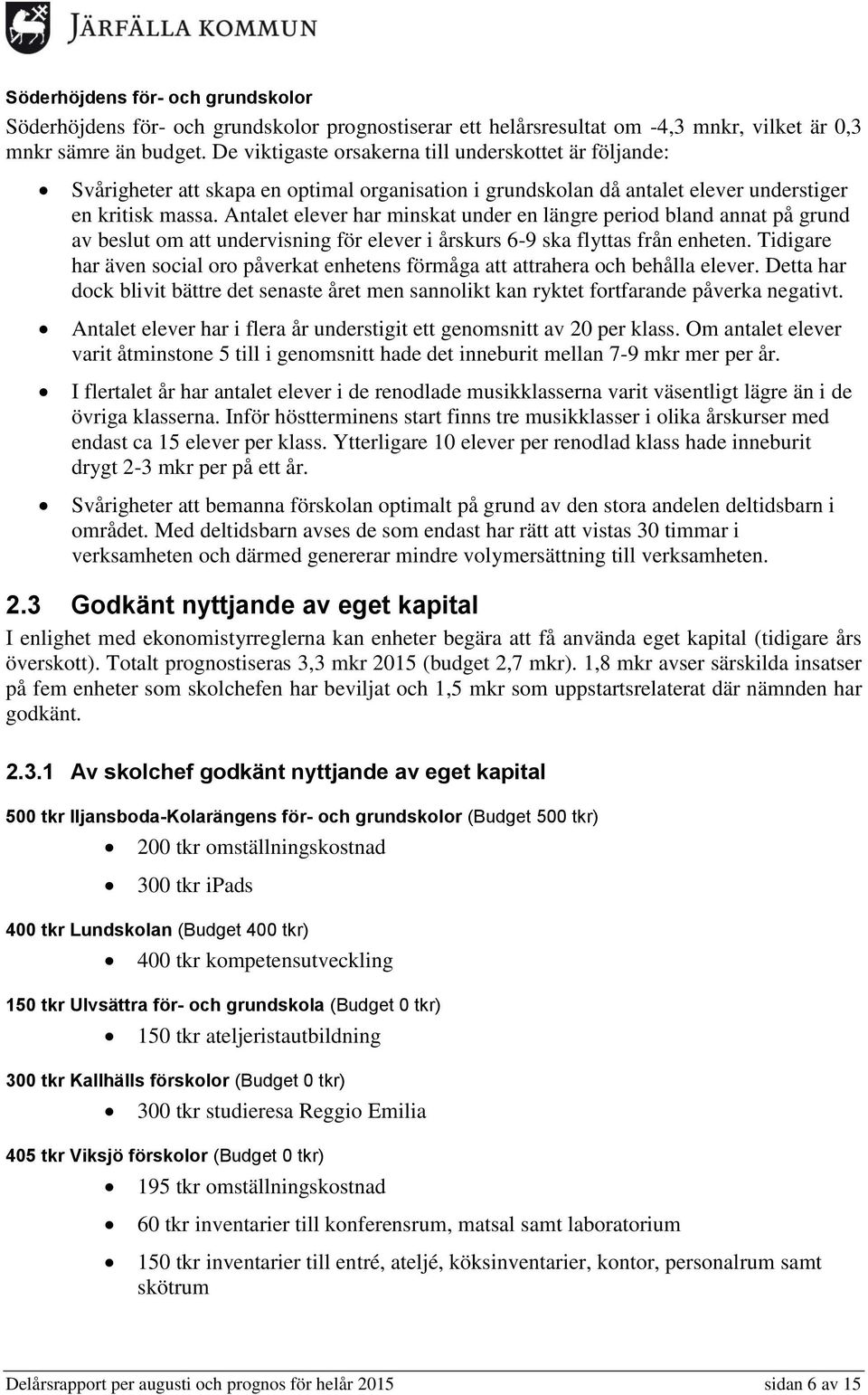 Antalet elever har minskat under en längre period bland annat på grund av beslut om att undervisning för elever i årskurs 6-9 ska flyttas från enheten.