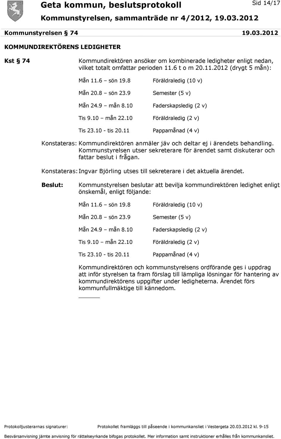 10 - tis 20.11 Pappamånad (4 v) Konstateras: Kommundirektören anmäler jäv och deltar ej i ärendets behandling. Kommunstyrelsen utser sekreterare för ärendet samt diskuterar och fattar beslut i frågan.