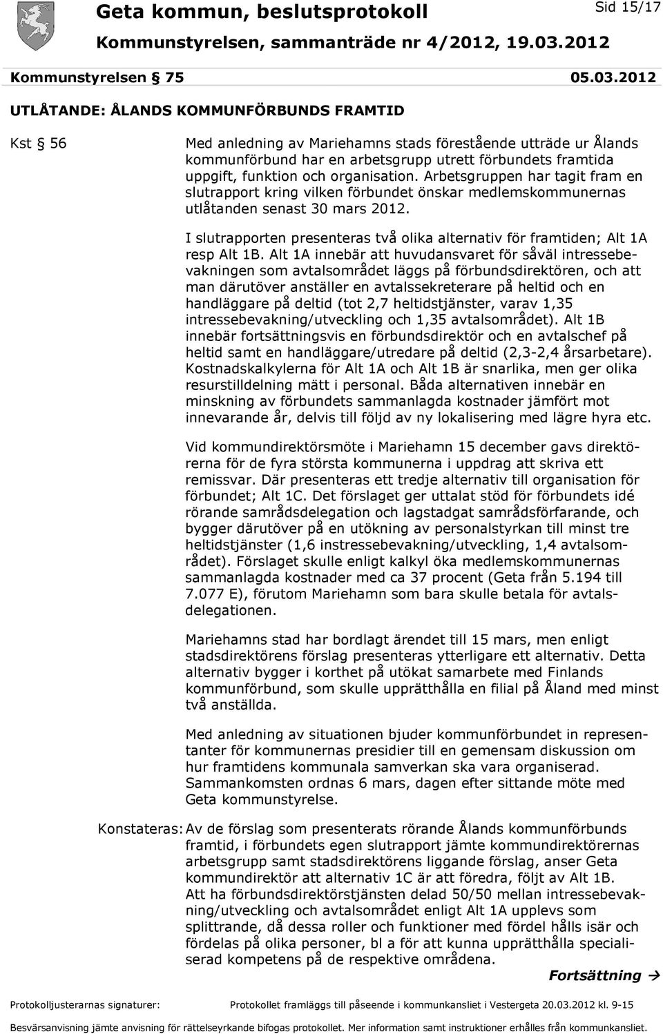 organisation. Arbetsgruppen har tagit fram en slutrapport kring vilken förbundet önskar medlemskommunernas utlåtanden senast 30 mars 2012.