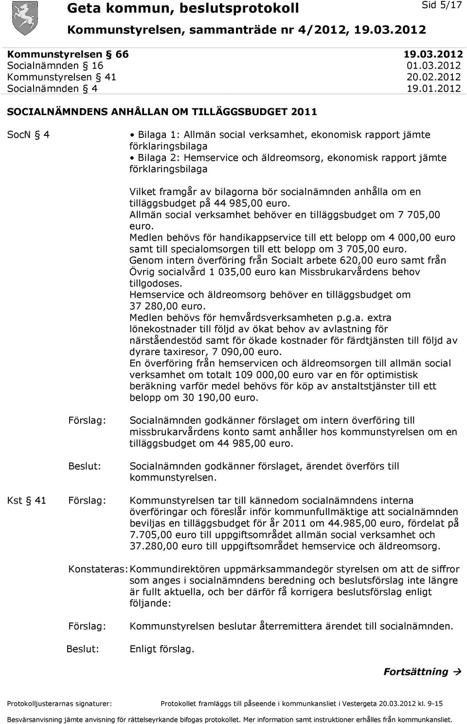 äldreomsorg, ekonomisk rapport jämte förklaringsbilaga Vilket framgår av bilagorna bör socialnämnden anhålla om en tilläggsbudget på 44 985,00 euro.